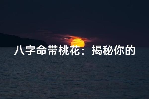 八字桃花如何影响个人魅力与社交