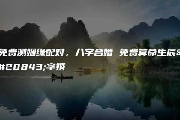 八字缘分测试:如何通过生辰八字预测爱情走向 八字缘分测试:如何通过生辰八字预测爱情走向