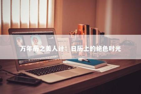 万年历之美人计：日历上的绝色时光