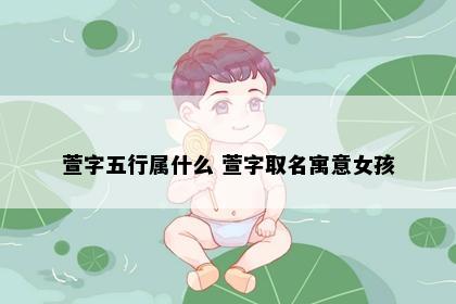 萱字五行属什么 萱字取名寓意女孩