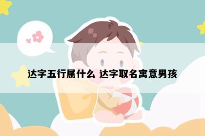 达字五行属什么 达字取名寓意男孩