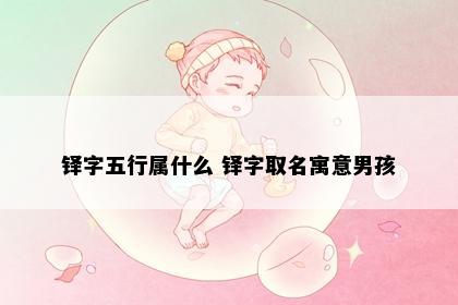 铎字五行属什么 铎字取名寓意男孩
