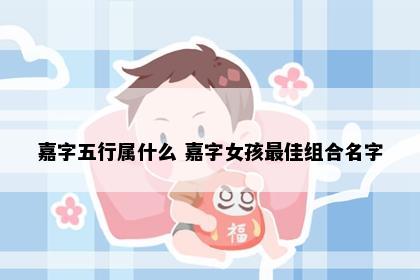 嘉字五行属什么 嘉字女孩最佳组合名字