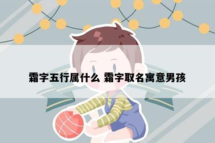 霜字五行属什么 霜字取名寓意男孩