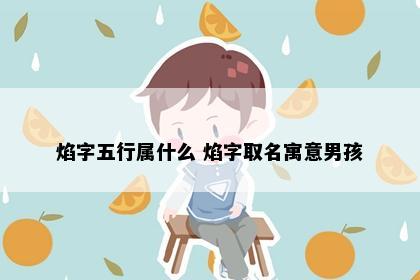 焰字五行属什么 焰字取名寓意男孩