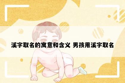 溪字取名的寓意和含义 男孩用溪字取名