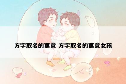 方字取名的寓意 方字取名的寓意女孩