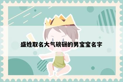 盛姓取名大气磅礴的男宝宝名字