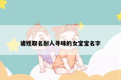 诸姓取名耐人寻味的女宝宝名字
