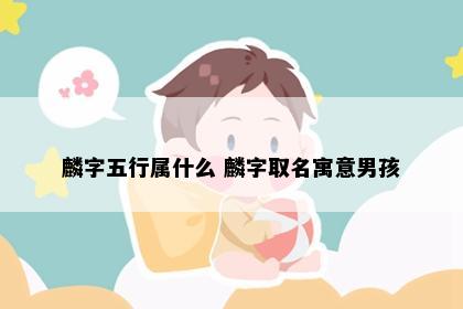 麟字五行属什么 麟字取名寓意男孩