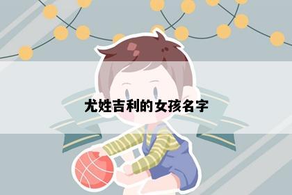 尤姓吉利的女孩名字
