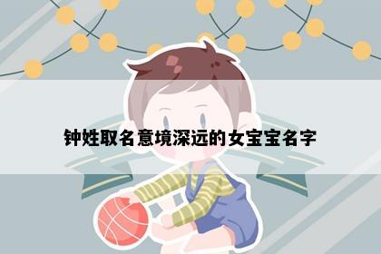 钟姓取名意境深远的女宝宝名字