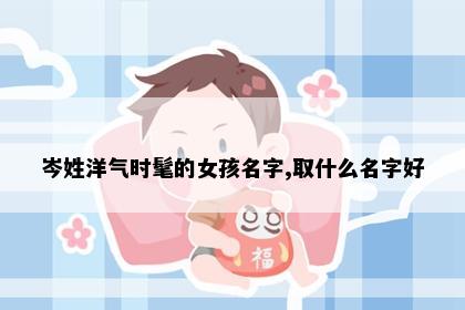 岑姓洋气时髦的女孩名字,取什么名字好