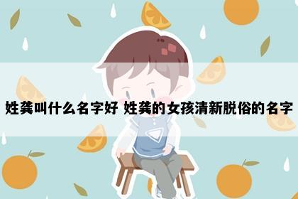 姓龚叫什么名字好 姓龚的女孩清新脱俗的名字
