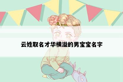 云姓取名才华横溢的男宝宝名字