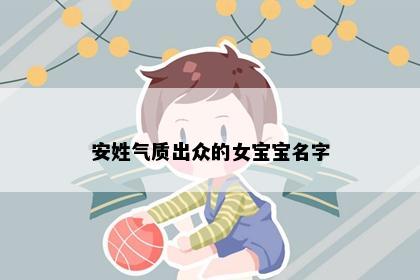 安姓气质出众的女宝宝名字