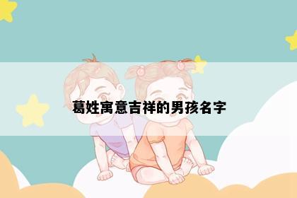 葛姓寓意吉祥的男孩名字