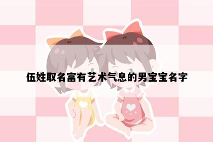 伍姓取名富有艺术气息的男宝宝名字