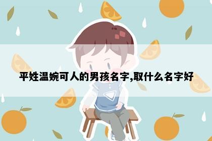 平姓温婉可人的男孩名字,取什么名字好