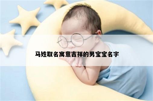 马姓取名寓意吉祥的男宝宝名字