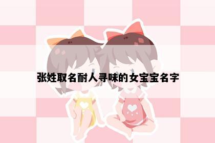 张姓取名耐人寻味的女宝宝名字