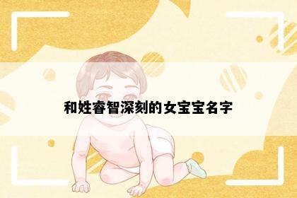 和姓睿智深刻的女宝宝名字