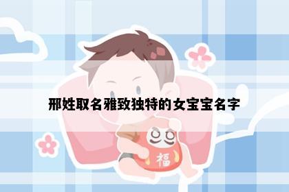 邢姓取名雅致独特的女宝宝名字