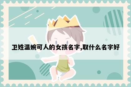 卫姓温婉可人的女孩名字,取什么名字好