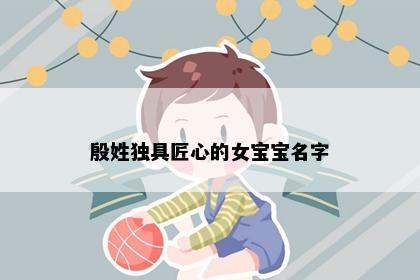 殷姓独具匠心的女宝宝名字