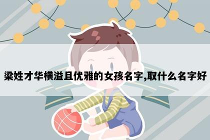 梁姓才华横溢且优雅的女孩名字,取什么名字好