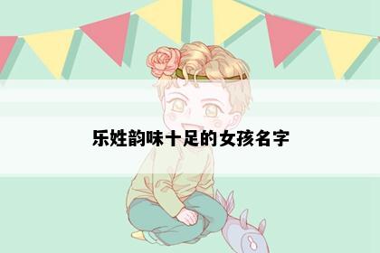 乐姓韵味十足的女孩名字