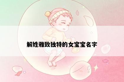 解姓雅致独特的女宝宝名字