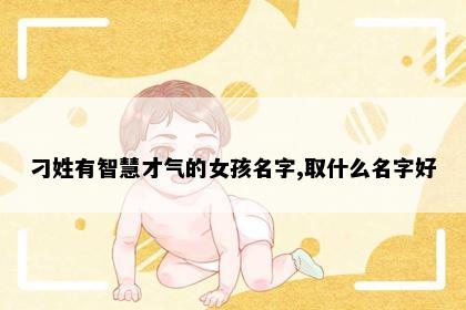 刁姓有智慧才气的女孩名字,取什么名字好