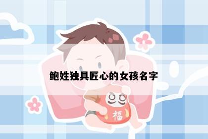 鲍姓独具匠心的女孩名字