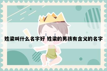 姓梁叫什么名字好 姓梁的男孩有含义的名字