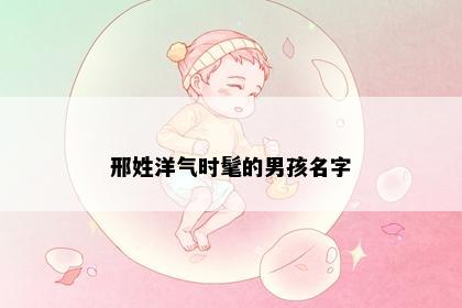 邢姓洋气时髦的男孩名字