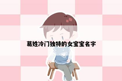 葛姓冷门独特的女宝宝名字