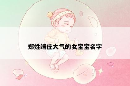 郑姓端庄大气的女宝宝名字