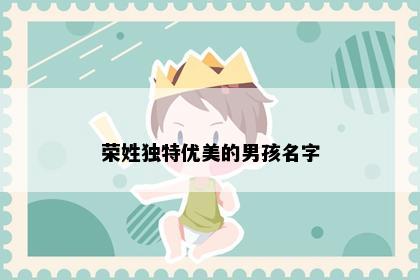 荣姓独特优美的男孩名字