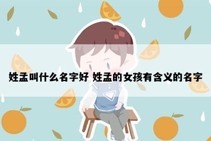 姓孟叫什么名字好 姓孟的女孩有含义的名字