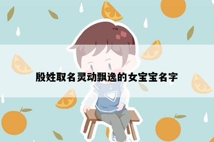 殷姓取名灵动飘逸的女宝宝名字