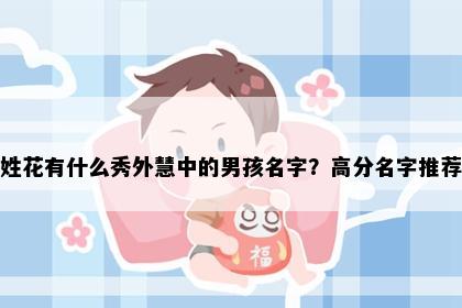 姓花有什么秀外慧中的男孩名字？高分名字推荐