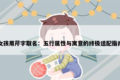 女孩用芹字取名：五行属性与寓意的终极适配指南