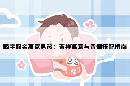 麟字取名寓意男孩：吉祥寓意与音律搭配指南