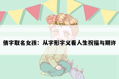 倩字取名女孩：从字形字义看人生祝福与期许