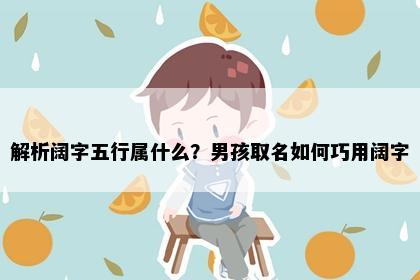 解析阔字五行属什么？男孩取名如何巧用阔字
