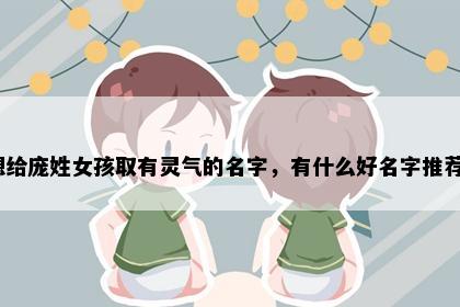 想给庞姓女孩取有灵气的名字，有什么好名字推荐？