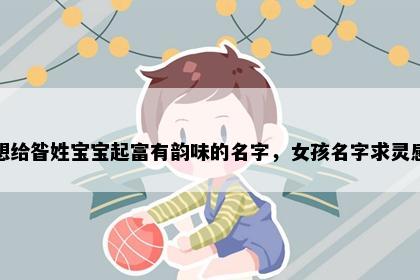 想给昝姓宝宝起富有韵味的名字，女孩名字求灵感
