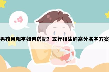 男孩用观字如何搭配？五行相生的高分名字方案