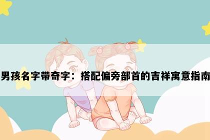 男孩名字带奇字：搭配偏旁部首的吉祥寓意指南